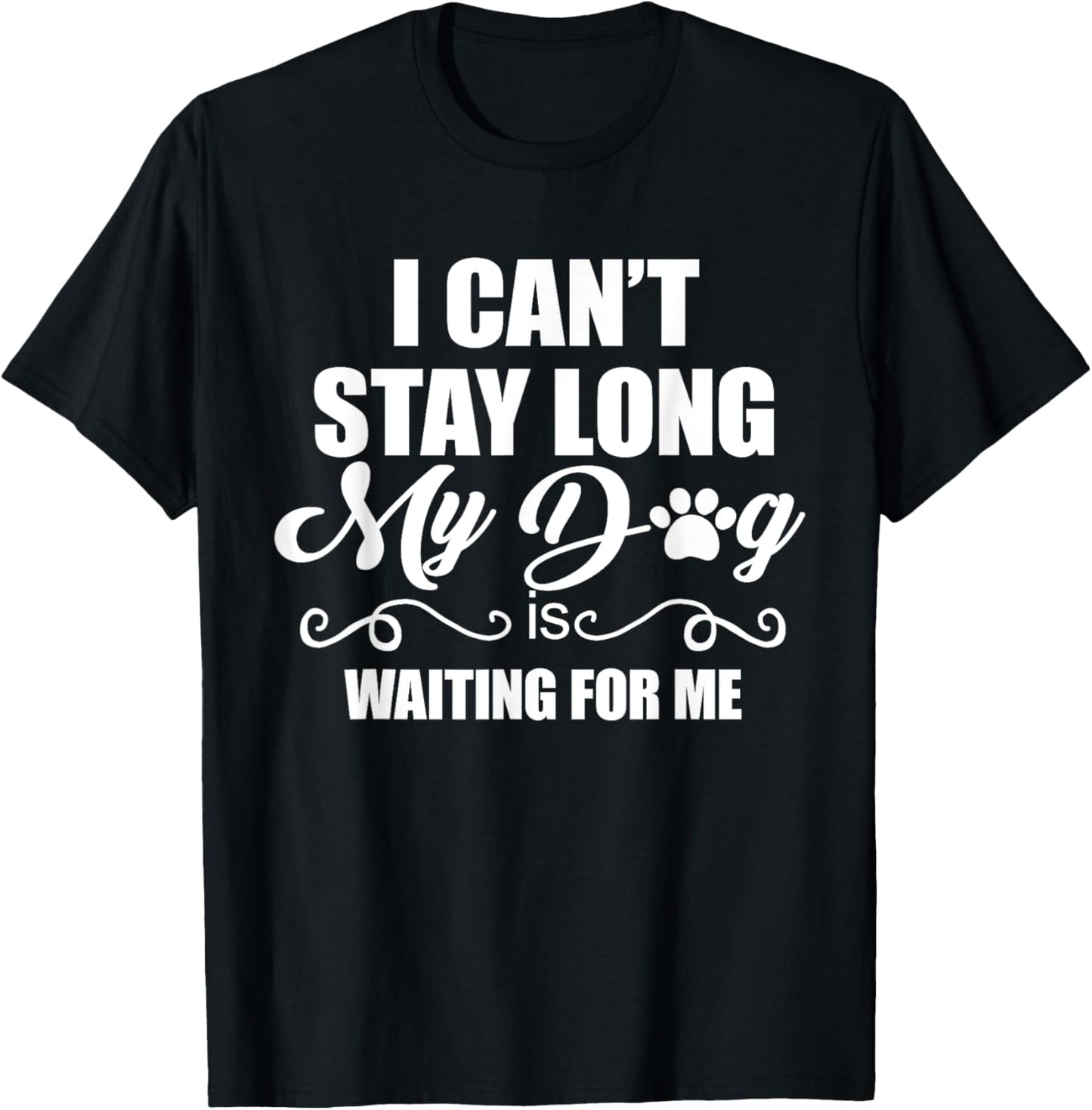 I Can't Stay Long. My Dog is Waiting For Me Funny Dog Lover T-Shirt