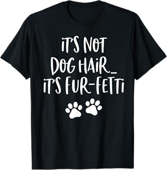 It's Not Dog Hair It's Fur-Fetti Funny Dog Lover Men Women T-Shirt