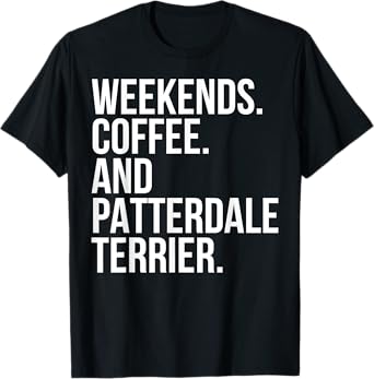 Patterdale Terrier Dog Owner Weekend Coffee Lover Funny T-Shirt