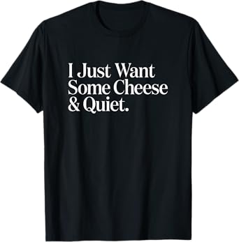 Cheezy Tee Unisex-Adults T-Shirt Black Small I Just Want Some Cheese and Quiet Funny T-Shirt