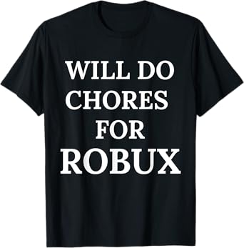 Will Do Chores for Robux Funny Robux T-Shirt