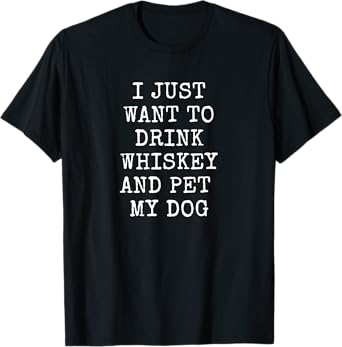 I Just Want To Drink Whiskey and Pet My Dog Fun Dog Lover Men T-Shirt