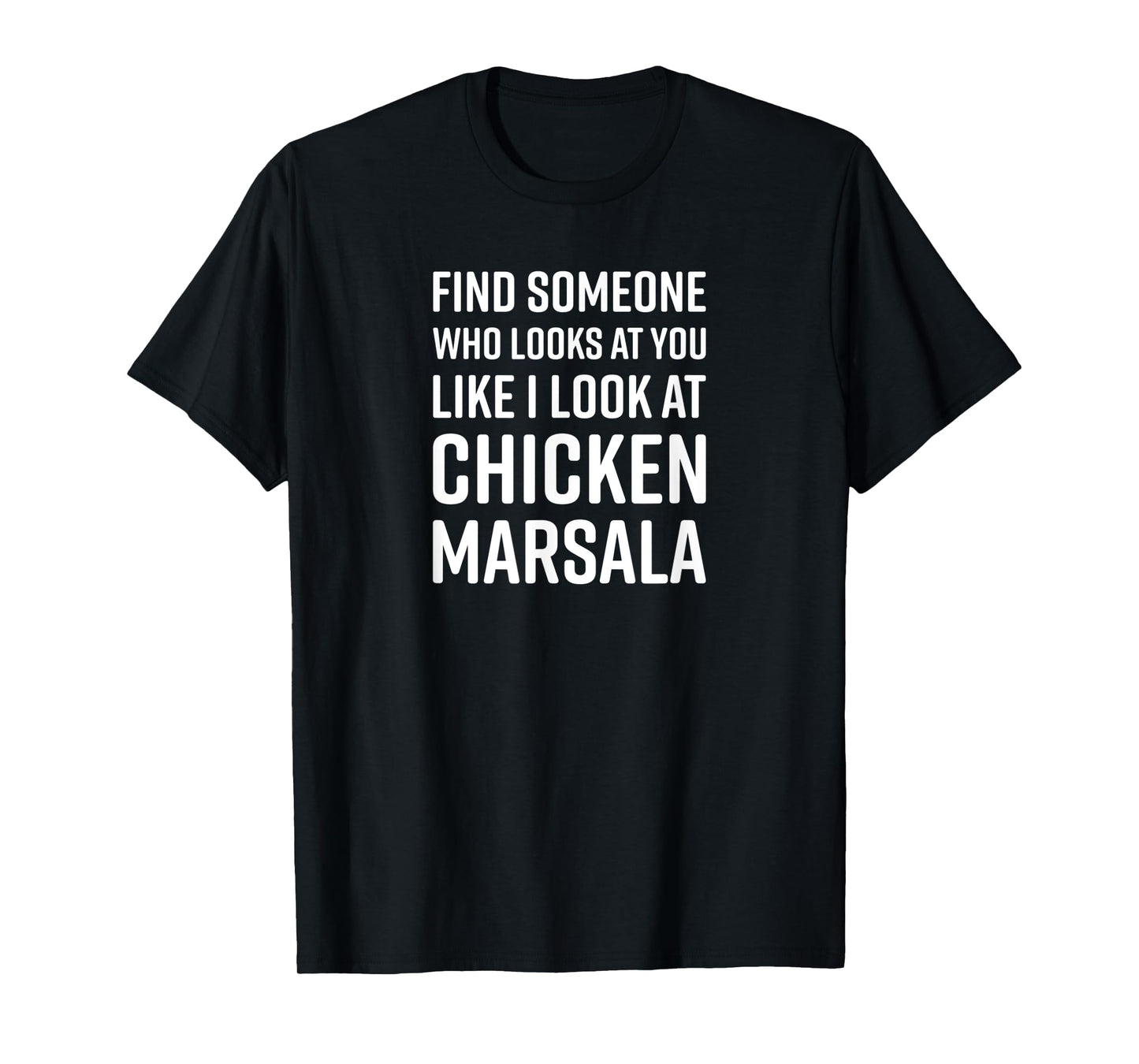 Find Someone Who Looks At You Like I Look At Chicken Marsala T-Shirt