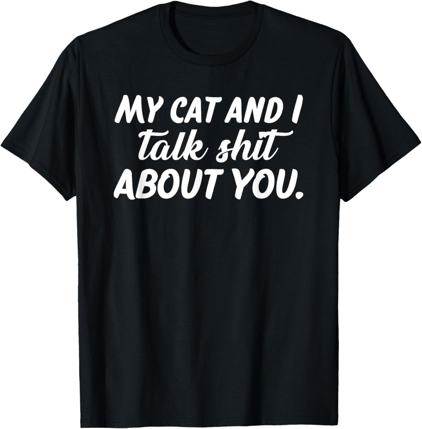 My Cat and I Talk Shit About You T-Shirt