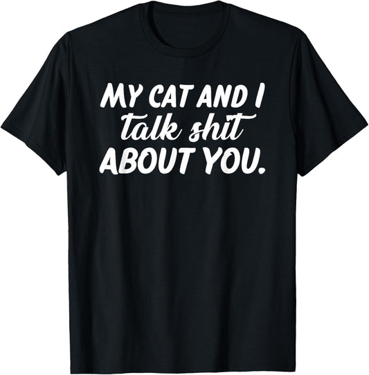 My Cat and I Talk Shit About You T-Shirt