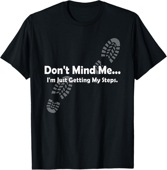 "Don't Mind Me...I'm Just Getting My Steps" Funny Walking T-Shirt