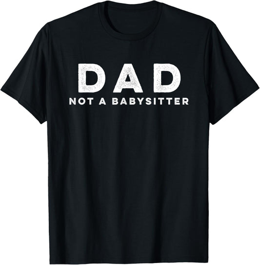 'Dad Not A Babysitter' Father Funny Parenting T-Shirt