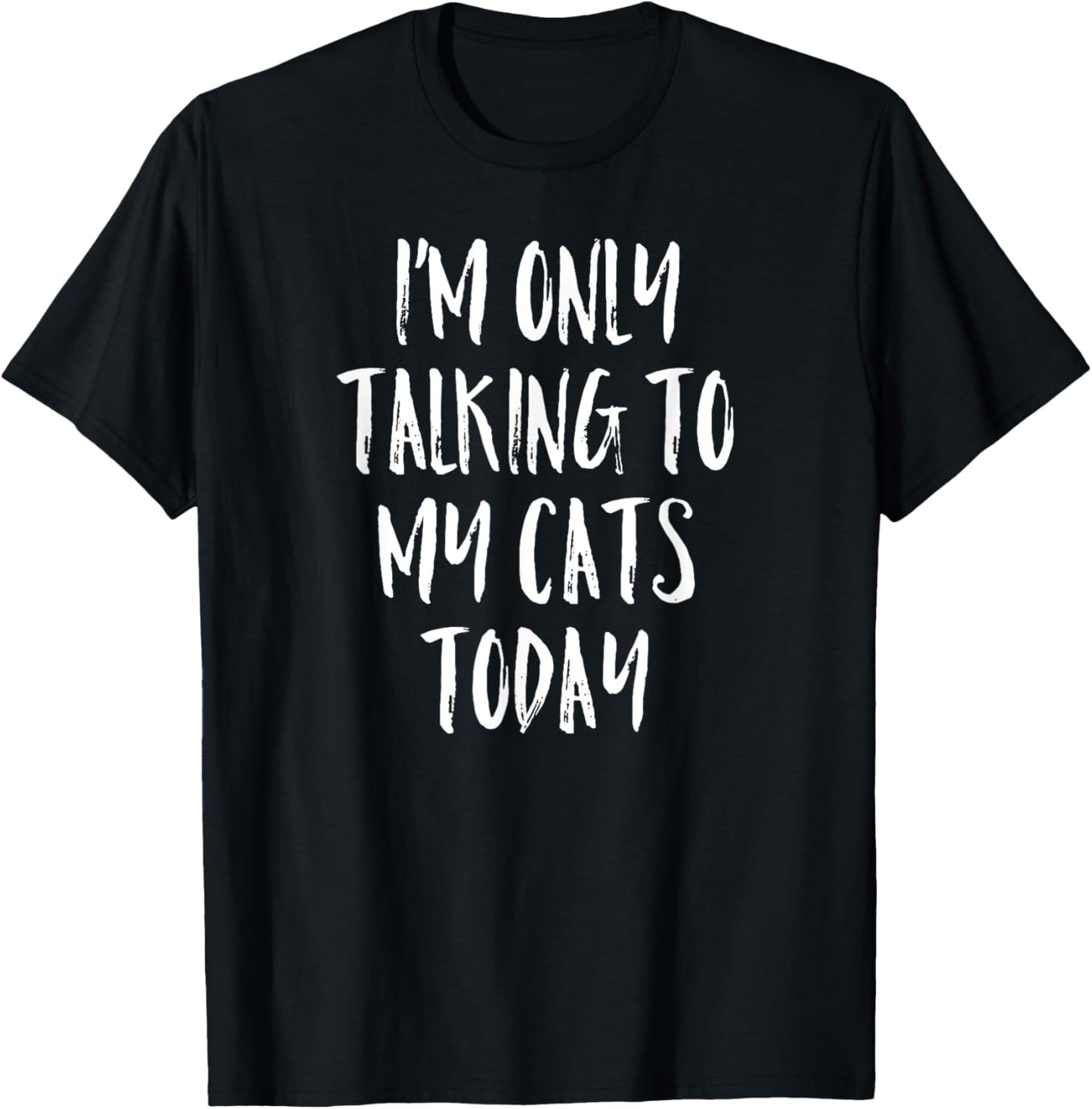 I'm Only Talking To My Cats Today Shirt - Cat Lover Quote T-Shirt