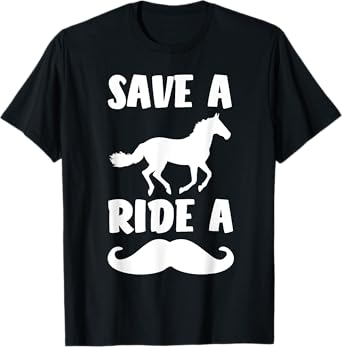 Save A Horse Ride A Mustache Shirt - Free Moustache Rides. T-Shirt
