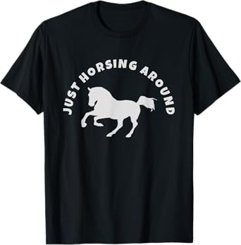 Just Horsing Around Horse Lovers T-Shirt