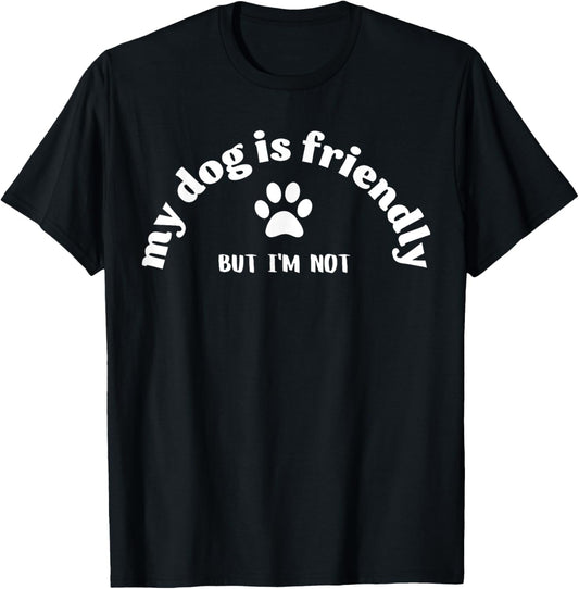 Dog Is Friendly, I Am Not Funny Dog Lover Dog Owner T-Shirt