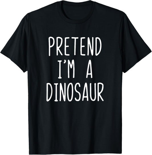 Pretend I'm A Dinosaur Costume Halloween Lazy Easy T-Shirt