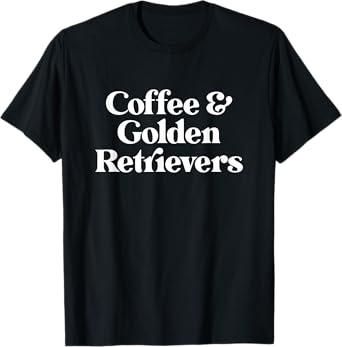 Coffee and Golden Retrievers or Golden Retriever T-Shirt