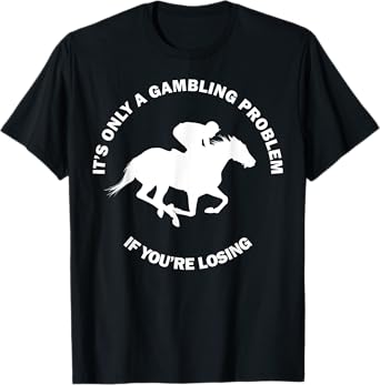It's Only A Gambling Problem Horse Racing Betting Funny Gift T-Shirt