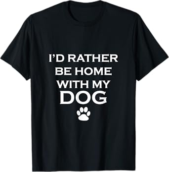 Funny I'd Rather Be Home With My Dog T-shirt T-Shirt for Men Women Girls Kids
