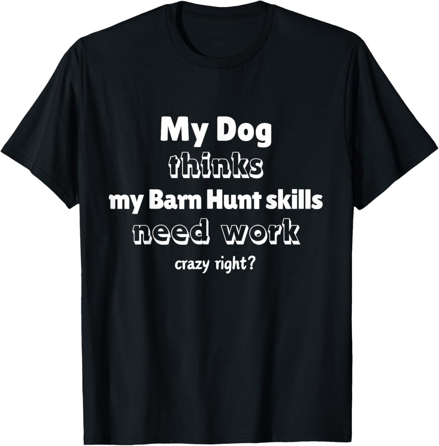 Funny Barn Hunt - Dog Thinks My Barn Hunt Skills Need Work T-Shirt