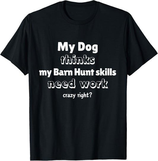 Funny Barn Hunt - Dog Thinks My Barn Hunt Skills Need Work T-Shirt