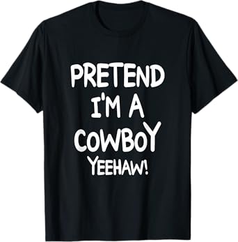 PRETEND I'M A COWBOY YEEHAW Costume Halloween Cowboy T-Shirt