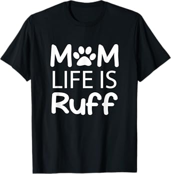 Mom Life is Ruff Lady Dog Lover T-Shirt