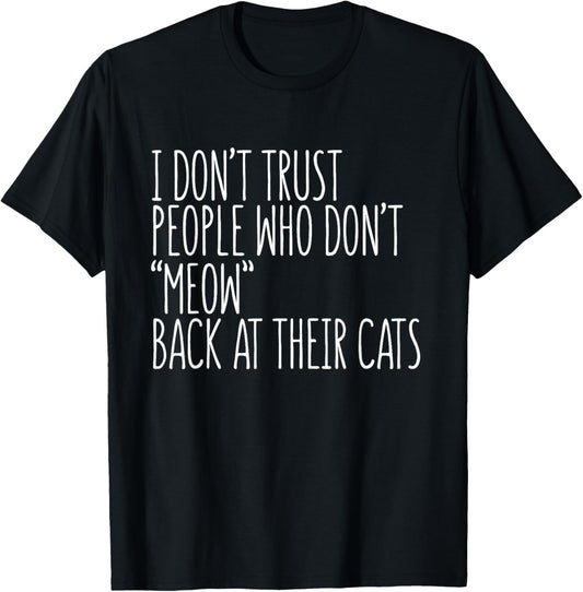 Cat Lover Funny - I Don't Trust People Who Don't Meow T-Shirt