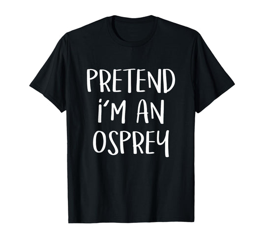 Pretend I'm An Osprey Bird Costume Funny Halloween Party T-Shirt