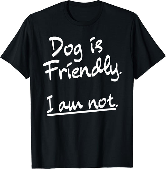Dog Is Friendly I Am Not Funny Introvert Dog Pet Lover T-Shirt