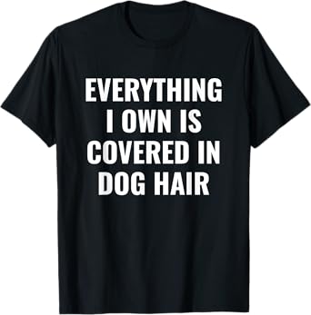 Funny Dog Mom/Dog Dad Quote: Covered in Dog Hair Pet Owner T-Shirt