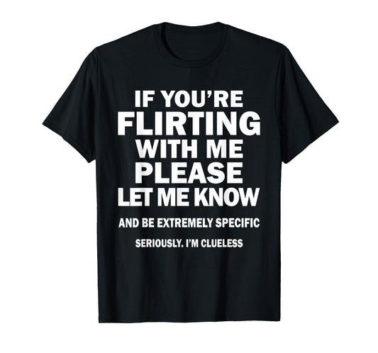 If You're Flirting With Me Please Let Me Know And Extremely T-Shirt