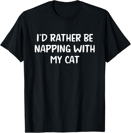 I'd Rather Be Napping With My Cat T-Shirt