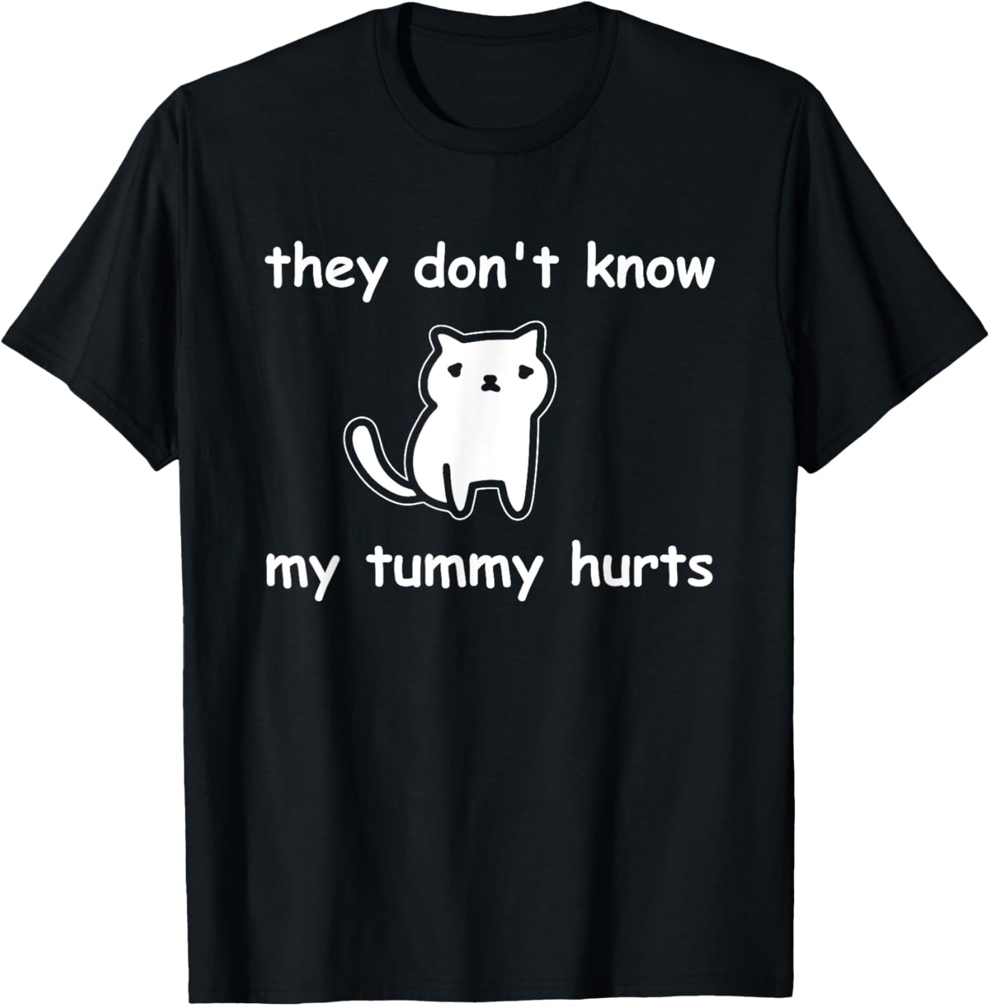 Cute Cat They Don't Know My Tummy Hurts Funny T-Shirt