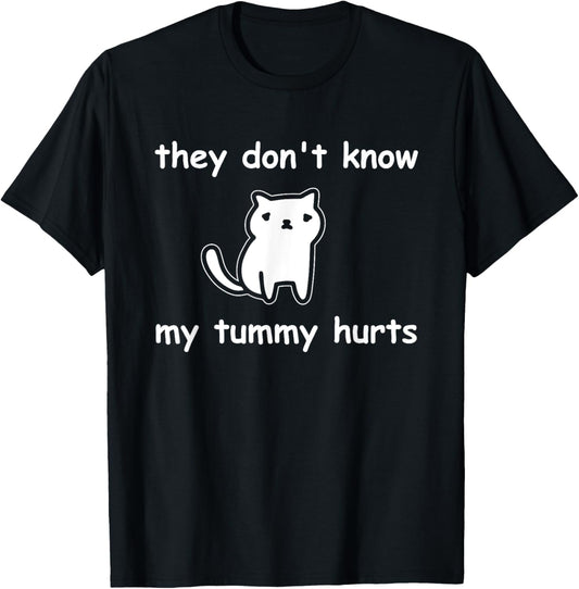 Cute Cat They Don't Know My Tummy Hurts Funny T-Shirt
