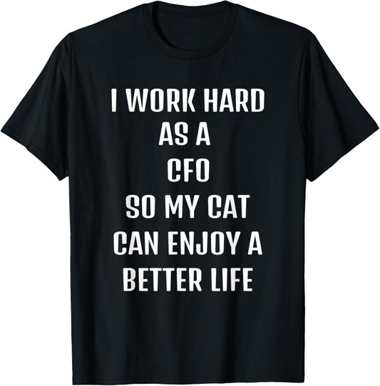 I worked hard as a CFO for my cats lifestyle T-Shirt