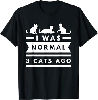 I was normal 3 cats ago cat lovers owners funny T-Shirt