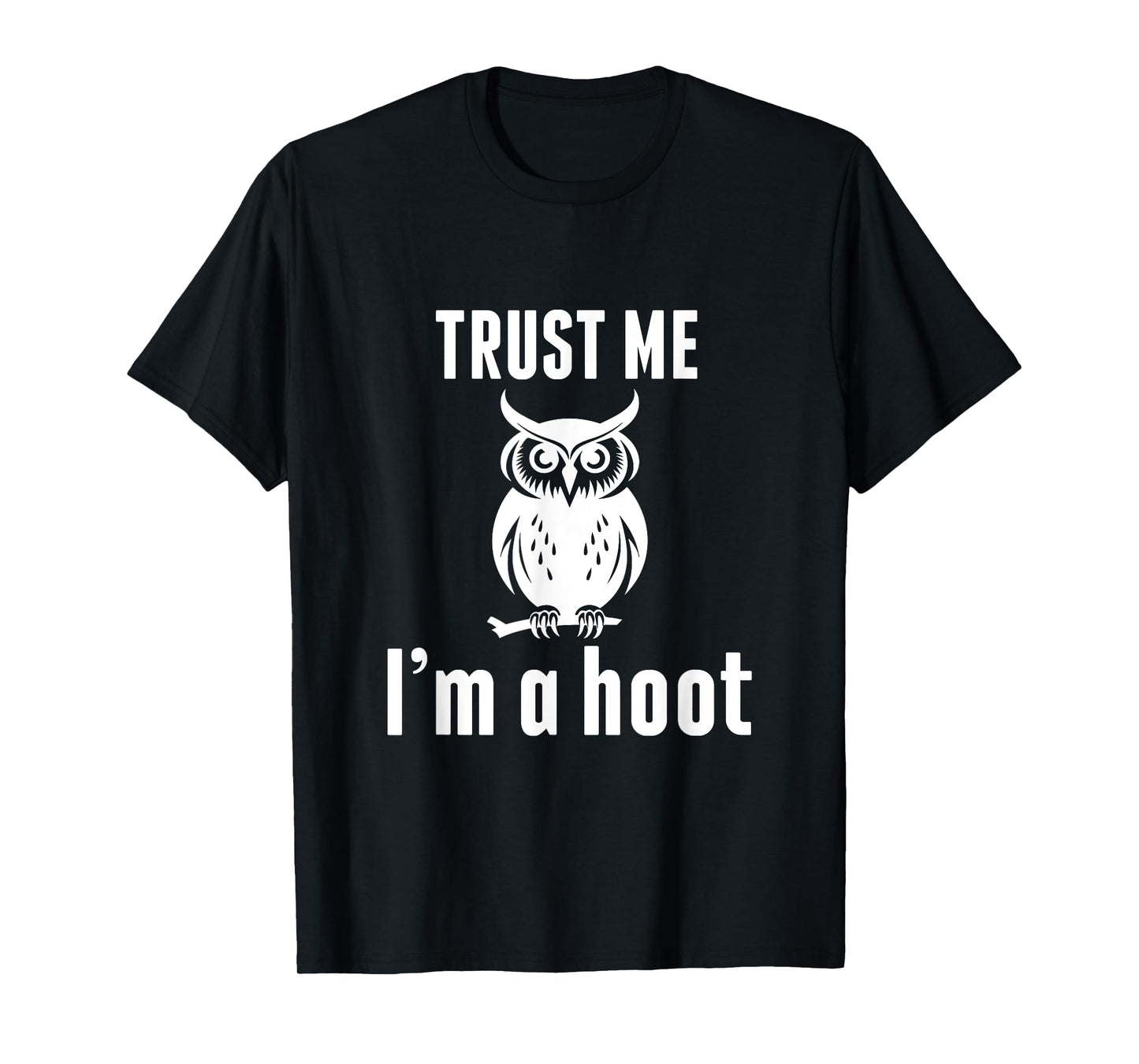 Funny Hilarious Trust Me I'm a Hoot Owl Sarcastic Bird T-Shirt