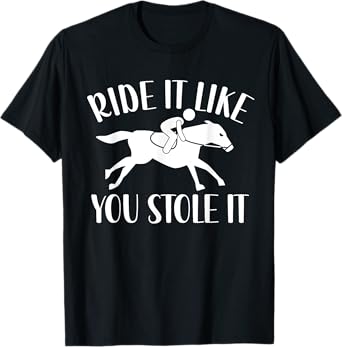 Ride It Like You Stole It T-Shirt