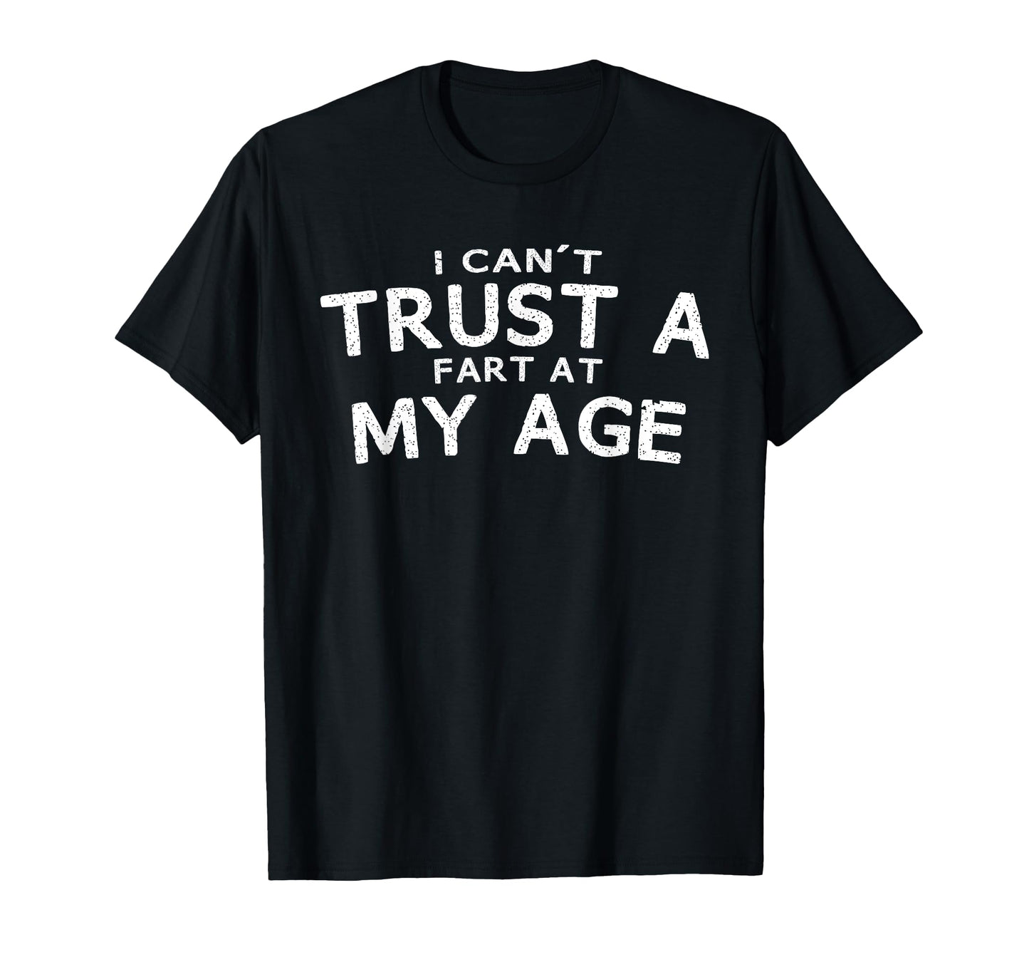 I Can't Trust A Fart At My Age Birthday T-Shirt Gag Gift Tee T-Shirt