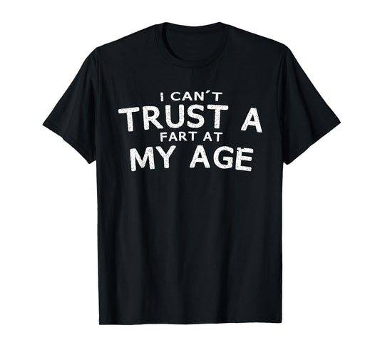 I Can't Trust A Fart At My Age Birthday T-Shirt Gag Gift Tee T-Shirt