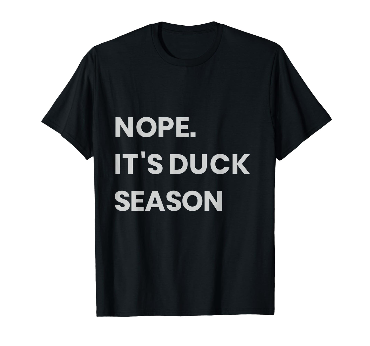 Nope. It's Duck Season T-Shirt
