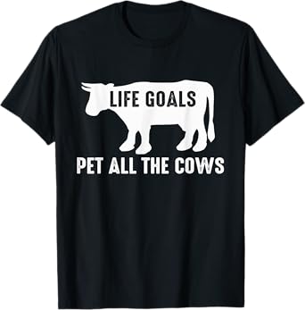 Cow Lover Funny - Life Goals Pet All The Cows T-Shirt