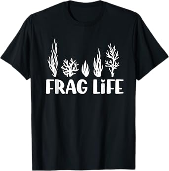 Frag Life Coral Reef Saltwater Aquarium Aquarist Funny T-Shirt