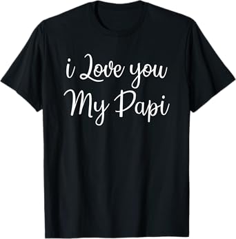 i Love You My Papi , Best Dad Tees Daddy day T-Shirt