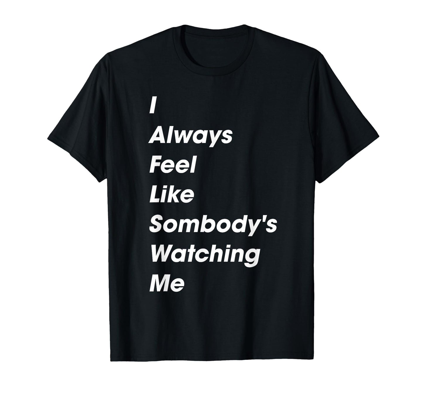 I Always Feel Like Somebody's Watching Me Funny Saying T-Shirt