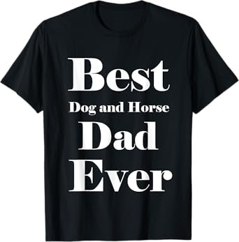 Best Dog and horse Dad Ever Father Parent Dad Gifts T-Shirt
