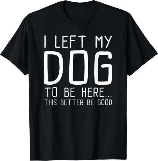 This Better Be Good Funny Dog T-Shirt