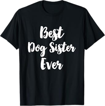 Best Dog Sister Ever Cute Men Women Girls Kids T-Shirt