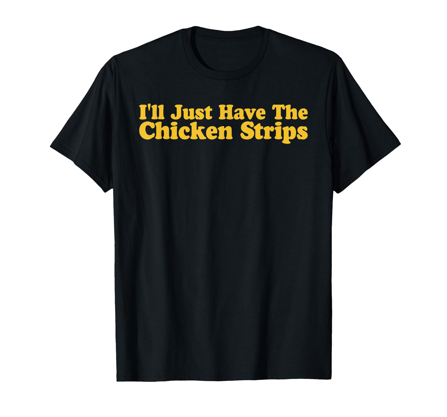 I'll Just Have The Chicken Strips Funny Chicken Lover T-Shirt