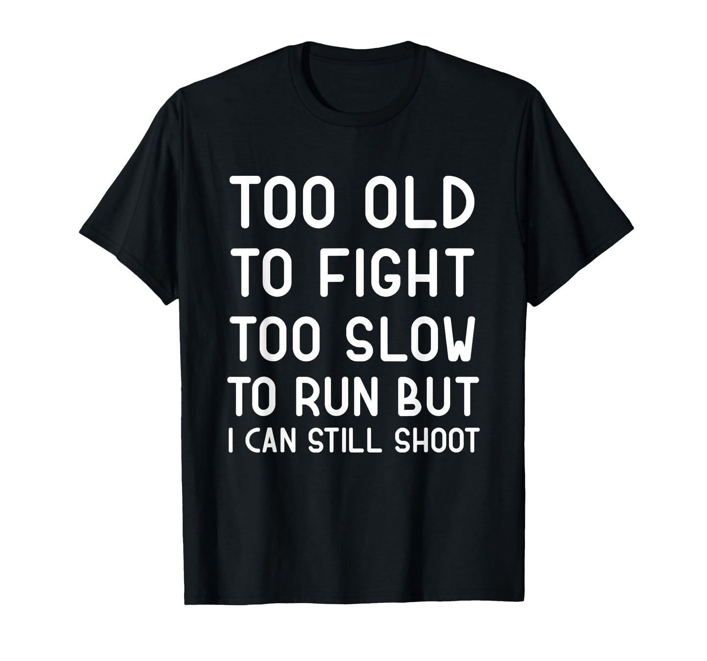 Too Old To Fight Too Slow To Run But I Can Still Shoot Funny T-Shirt