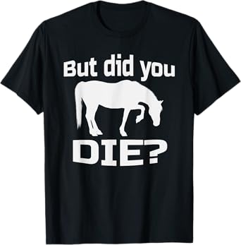 But Did You Die | Concerned Horse Question Shirt T-Shirt