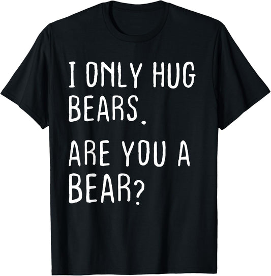 I only Hug Bears Are you a Bear? Funny Bears Theme T-Shirt