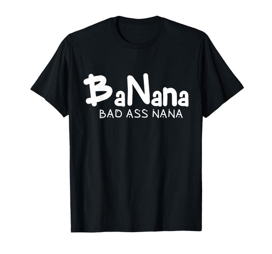 Banana Bad Ass Nana Funny Best Grandma Mom Family Quote T-Shirt